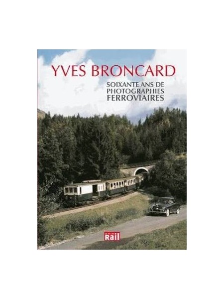 YVES BRONCARD SOIXANTE ANS DE PHOTOGRAPHIES FERROVIAIRES