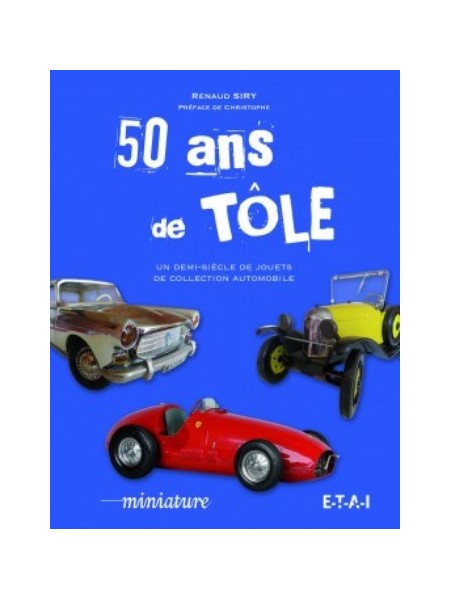 50 Ans De Tole Un Demi Siecle De Jouets De Collection Automobile Librairie Passion Automobile Paris France