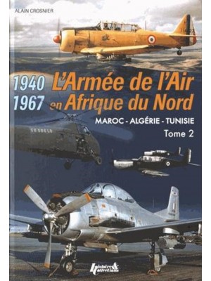 L'ARMEE DE L'AIR EN AFRIQUE DU NORD 1940 - 1967 TOME 2