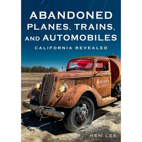 ABANDONNED PLANES TRAINS AND AUTOMOBILES CALIFORNIA REVEALED