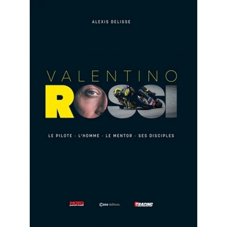 VALENTINO ROSSI - LE PILOTE L'HOMME LE MENTOR SES DISCIPLES