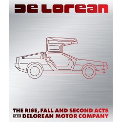 DE LOREAN - THE RISE, FALL AND SECOND ACTS OF THE DELOREAN MOTOR COMP