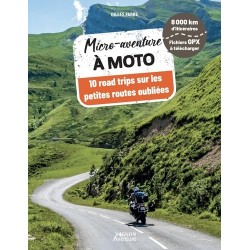 MICRO-AVENTURE A MOTO - 10 ROAD-TRIPS SUR LES PETITES ROUTES OUBLIEES